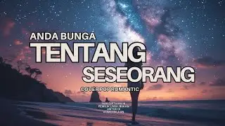Anda Bunga - Tentang Seseorang | Female Vocal Version | cover Pop Romantic