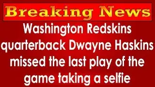 Washington Redskins Quarterback Dwayne Haskins Missed The Last Play of The Game Taking a Selfie