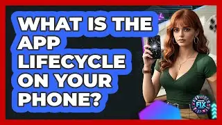 What Is The App Lifecycle On Your Phone? - Phone Fix and Features