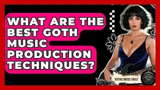 What Are The Best Goth Music Production Techniques? - Goth Music Vault