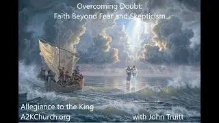 Overcoming Doubt: Faith Beyond Fear and Skepticism | John Truitt | Allegiance to the King
