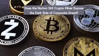 Does the Norton 360 Crypto Miner Expose the Dark Side of Corporate Greed?