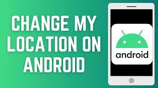 How To Change My Location On Android