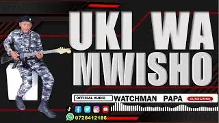 UKI WA MWISHO - OFFICIAL AUDIO BY WATCHMAN PAPA || 0726412186
