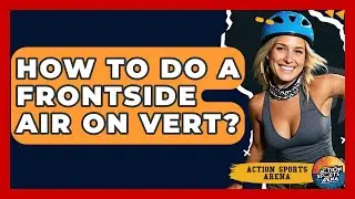 How To Do A Frontside Air On Vert? - Action Sports Arena