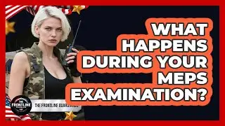 What Happens During Your MEPS Examination?