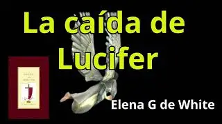 La ca&iacute;da de lucifer - Historia de la redenci&oacute;n Cap&iacute;tulo 1  - Elena G de White