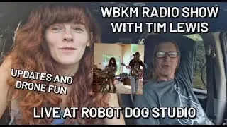 Radio Shows from WBKM with Tim Lewis! Live from Robot Dog! Updates and Drone Fun!