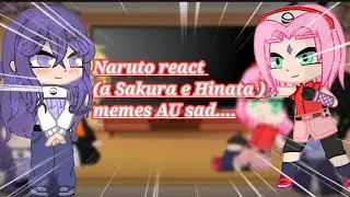 time 7+Hinata react a memes da Sakura/hinata sad+tik Tok....past 1/???....(ler descrição)