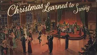 When Christmas Learned to Swing | Vintage 1940s Swing Christmas Jazz Album