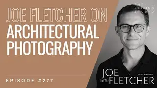 #277 - Joe Fletcher, Architectural Photographer