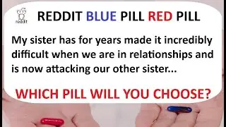My sister made it incredibly difficult when we are in relationships... - Reddit Blue Pill Red Pill