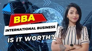 BBA IN INTERNATIONAL BUSINESS IS IT WORTH? ALL DETAILS YOU MUST KNOW