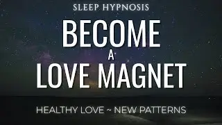 Deep Sleep Hypnosis: Attract Healthy Love & Stop Bad Patterns