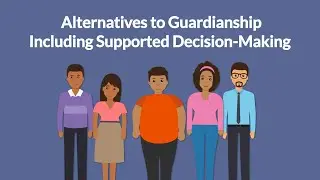Explainer Video: Supported Decision Making and Other Guardianship Alternatives