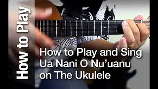 How to Play and Sing “Ua Nani O Nu’uanu” on The Ukulele