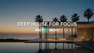 Deep Mind Music &bull; Organic & Deep House for Focus & Flow |  Sunset Ambience