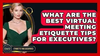 What Are The Best Virtual Meeting Etiquette Tips For Executives? - Etiquette for Executives