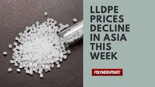 LLDPE Prices Decline In Asia This Week