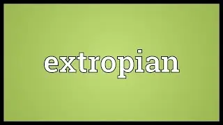 Extropian Meaning