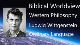 73 Ludwig Wittgenstein: Ordinary Language | John Frame | History of Western Philosophy