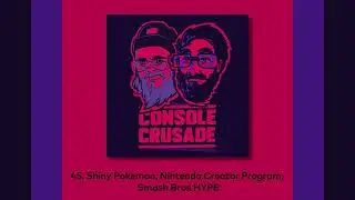 45. Shiny Pokemon, Nintendo Creator Program, Smash Bros HYPE - Console Crusade Podcast (12/5/2018)