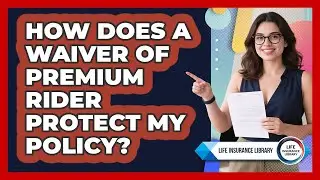 How Does A Waiver Of Premium Rider Protect My Policy? - Life Insurance Library