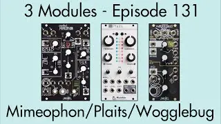 3 Modules #131: Mimeophon, Plaits, Wogglebug