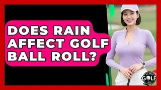 Does Rain Affect Golf Ball Roll? - All About Golf Pros