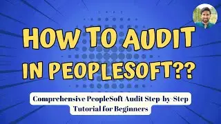PeopleSoft Comprehensive Audit Tutorial - Step by Step - By Siva Koya