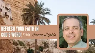 Refresh Your Faith in God's Word Part 2 | Aaron Lipkin