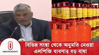 বিভিন্ন সংস্থা থেকে অনুমতি নেওয়া এলপিজি ব্যবসার বড় বাধা | LPG High Price | Independent TV