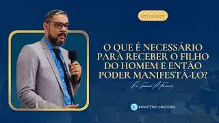 O Que é Necessário para Receber o Filho do Homem e Então Poder Manifestá-lo? | Pr. Samuel - 07/12/25