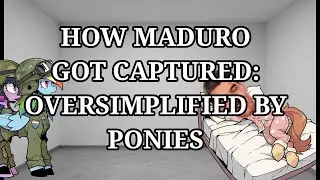 How Maduro Got Captured: Oversimplified with Ponies (Mares)