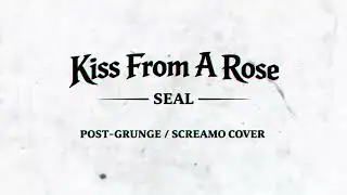 Kiss From A Rose by Seal (Post-Grunge and Screamo Cover)