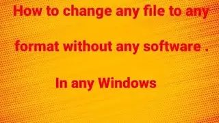 How to change any file to any format Ex. MPEG to mp3 without any software in any windows .