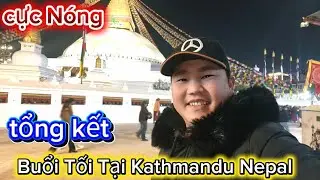 Cực N&oacute;ng . tổng kết Buổi Tối Tại Kathmandu Nepal.