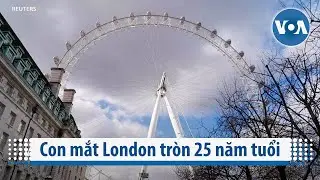 Con mắt London tr&ograve;n 25 năm tuổi | VOA Tiếng Việt