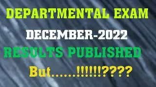DECEMBER -2022/DEPARTMENTAL EXAM/RESULTS PUBLISHED/BUT...!!!???