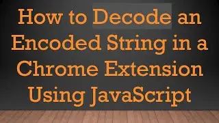 How to Decode an Encoded String in a Chrome Extension Using JavaScript