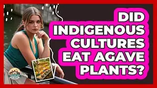 Did Indigenous Cultures Eat Agave Plants?