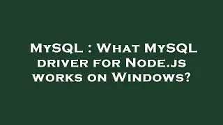 MySQL : What MySQL driver for Node.js works on Windows?