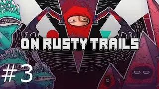 On Rusty Trails: Episode 3 - THERE'S A BOSS FIGHT?!?