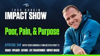 Poverty to Pain to Purpose | Ep. 348 with Todd Durkin & Tom Dexter