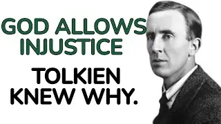 Tolkien on Injustice &mdash; Why God Allows It for a Greater Redemption