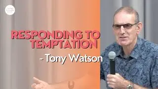 Sermon| Responding to Temptation| Tony Watson