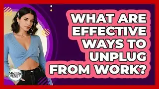 What Are Effective Ways To Unplug From Work?