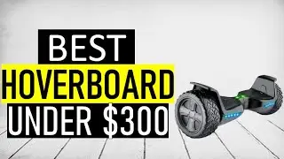 ✅ Top 5 Best Hoverboard Under $300