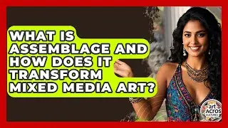 What Is Assemblage And How Does It Transform Mixed Media Art? - Art Across Cultures