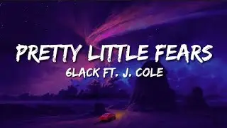 6LACK -Pretty Little Fears (lyrics) ft. J. Cole